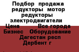 Подбор, продажа редукторы, мотор-редукторы, электродвигатели › Цена ­ 123 - Все города Бизнес » Оборудование   . Дагестан респ.,Дербент г.